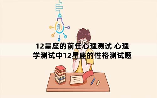 12星座的前任心理测试 心理学测试中12星座的性格测试题